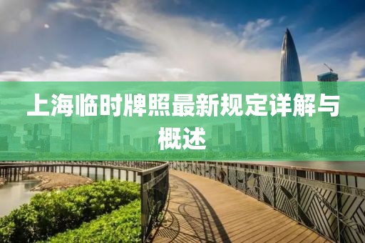 上海临时牌照最新规定详解与概述