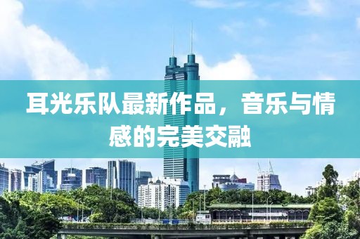 耳光乐队最新作品，音乐与情感的完美交融