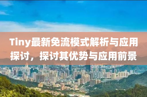 Tiny最新免流模式解析与应用探讨，探讨其优势与应用前景