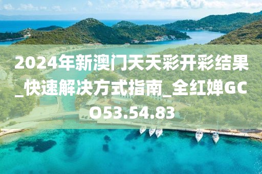 2024年新澳门天天彩开彩结果_快速解决方式指南_全红婵GCO53.54.83