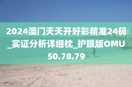 2024澳门天天开好彩精准24码_实证分析详细枕_护眼版OMU50.78.79