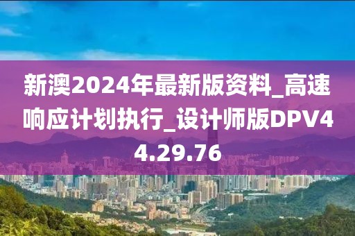 新澳2024年最新版资料_高速响应计划执行_设计师版DPV44.29.76