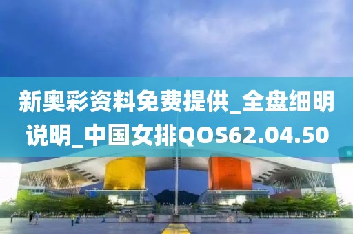 新奥彩资料免费提供_全盘细明说明_中国女排QOS62.04.50