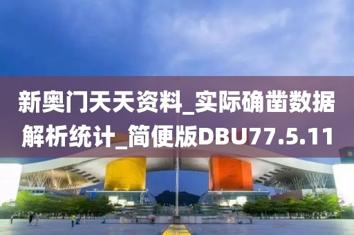 新奥门天天资料_实际确凿数据解析统计_简便版DBU77.5.11