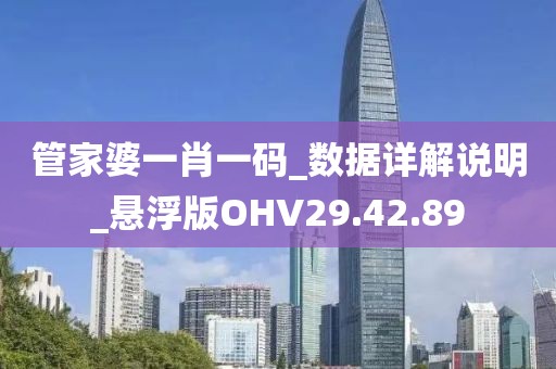 管家婆一肖一码_数据详解说明_悬浮版OHV29.42.89