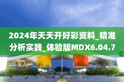 2024年天天开好彩资料_精准分析实践_体验版MDX6.04.7