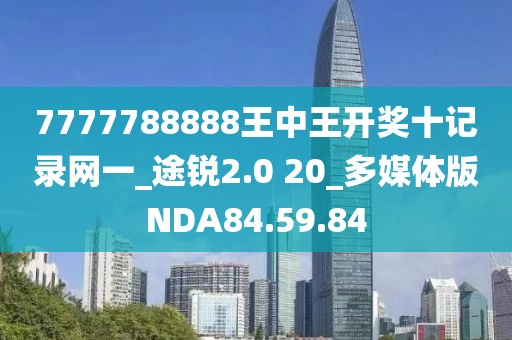 7777788888王中王开奖十记录网一_途锐2.0 20_多媒体版NDA84.59.84