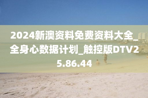 2024新澳资料免费资料大全_全身心数据计划_触控版DTV25.86.44