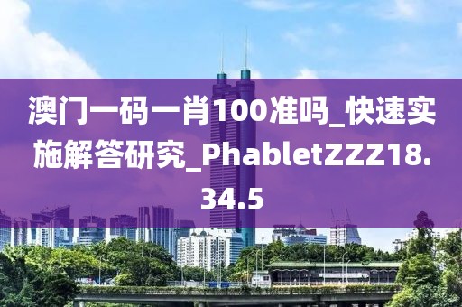 澳门一码一肖100准吗_快速实施解答研究_PhabletZZZ18.34.5