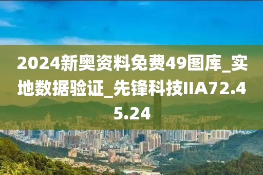 2024新奥资料免费49图库_实地数据验证_先锋科技IIA72.45.24