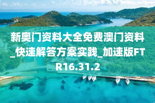 新奥门资料大全免费澳门资料_快速解答方案实践_加速版FTR16.31.2