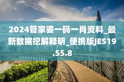 2024管家婆一码一肖资料_最新数据挖解释明_便携版JES19.55.8