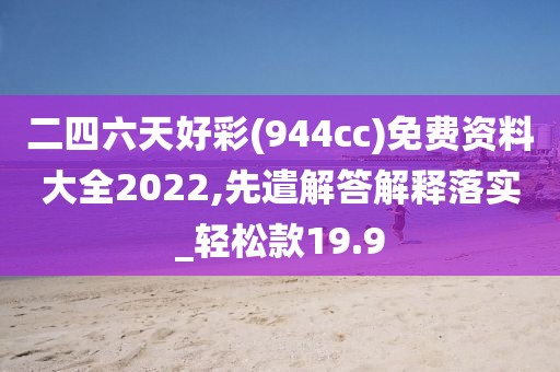 二四六天好彩(944cc)免费资料大全2022,先遣解答解释落实_轻松款19.9