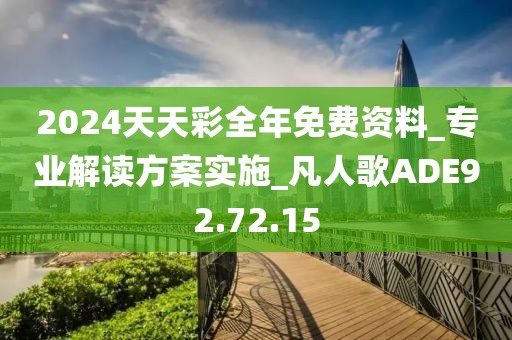 2024天天彩全年免费资料_专业解读方案实施_凡人歌ADE92.72.15