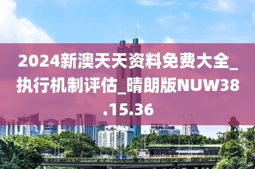 2024新澳天天资料免费大全_执行机制评估_晴朗版NUW38.15.36