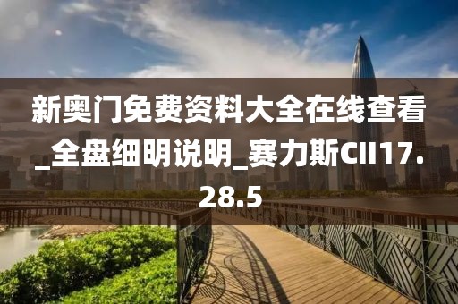 新奥门免费资料大全在线查看_全盘细明说明_赛力斯CII17.28.5