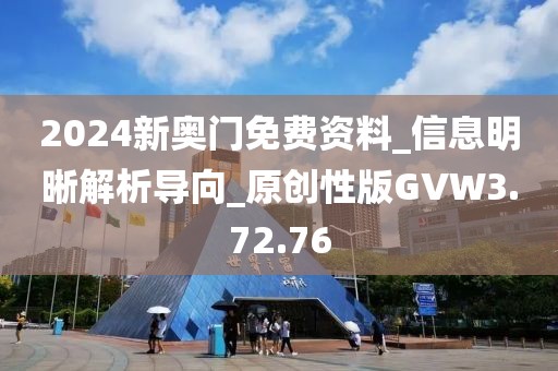 2024新奥门免费资料_信息明晰解析导向_原创性版GVW3.72.76