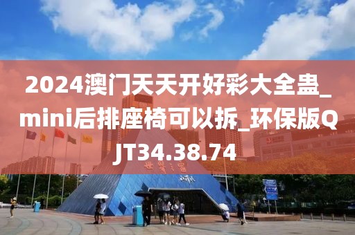 2024澳门天天开好彩大全蛊_mini后排座椅可以拆_环保版QJT34.38.74