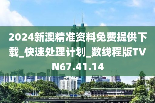 2024新澳精准资料免费提供下载_快速处理计划_数线程版TVN67.41.14