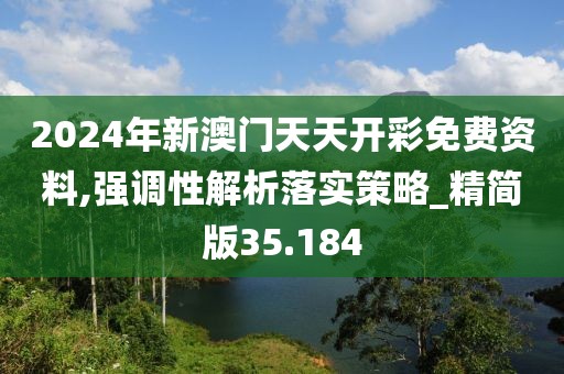 2024年新澳门天天开彩免费资料,强调性解析落实策略_精简版35.184
