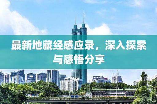 最新地藏经感应录，深入探索与感悟分享