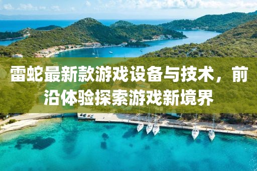 雷蛇最新款游戏设备与技术，前沿体验探索游戏新境界