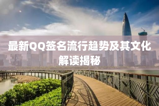 最新QQ签名流行趋势及其文化解读揭秘
