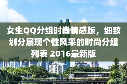 女生QQ分组时尚情感版，细致划分展现个性风采的时尚分组列表 2016最新版