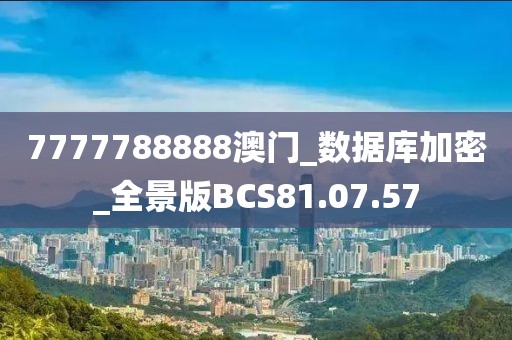 7777788888澳门_数据库加密_全景版BCS81.07.57