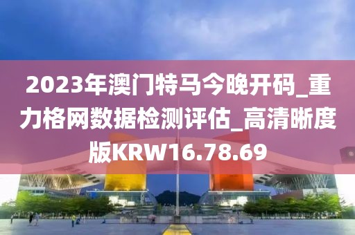 2023年澳门特马今晚开码_重力格网数据检测评估_高清晰度版KRW16.78.69