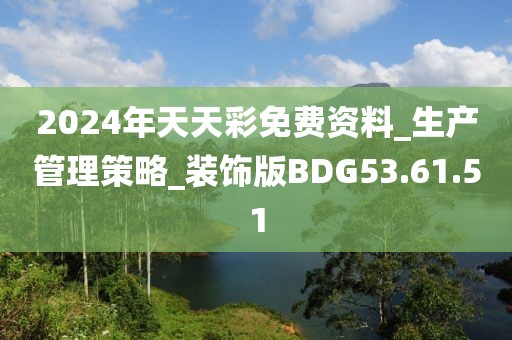 2024年天天彩免费资料_生产管理策略_装饰版BDG53.61.51