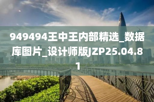 949494王中王内部精选_数据库图片_设计师版JZP25.04.81