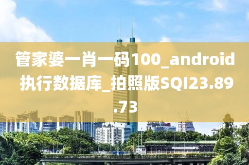 管家婆一肖一码100_android 执行数据库_拍照版SQI23.89.73