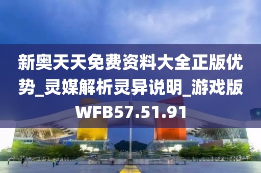 新奥天天免费资料大全正版优势_灵媒解析灵异说明_游戏版WFB57.51.91