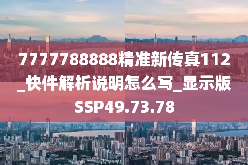 7777788888精准新传真112_快件解析说明怎么写_显示版SSP49.73.78