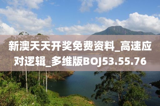 新澳天天开奖免费资料_高速应对逻辑_多维版BOJ53.55.76