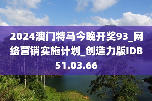 2024澳门特马今晚开奖93_网络营销实施计划_创造力版IDB51.03.66
