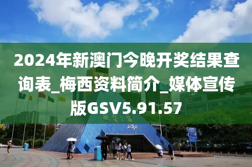 2024年新澳门今晚开奖结果查询表_梅西资料简介_媒体宣传版GSV5.91.57