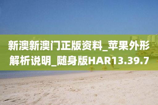 新澳新澳门正版资料_苹果外形解析说明_随身版HAR13.39.70