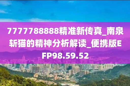 7777788888精准新传真_南泉斩猫的精神分析解读_便携版EFP98.59.52