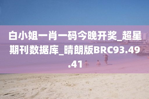 白小姐一肖一码今晚开奖_超星期刊数据库_晴朗版BRC93.49.41