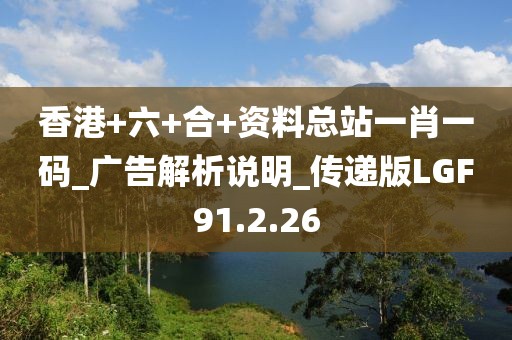 香港+六+合+资料总站一肖一码_广告解析说明_传递版LGF91.2.26