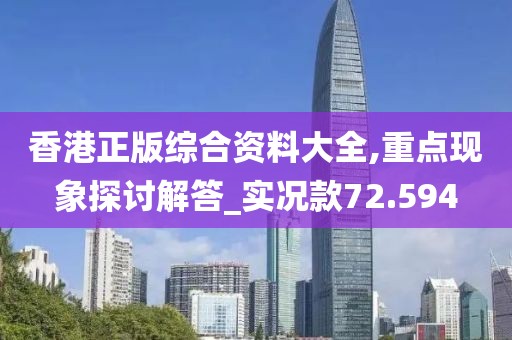香港正版综合资料大全,重点现象探讨解答_实况款72.594