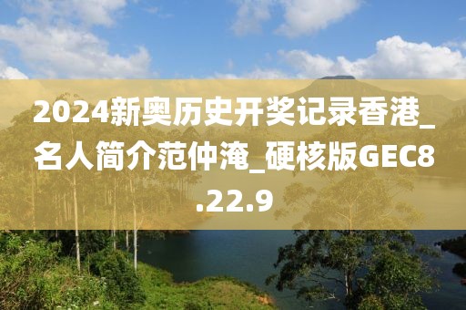 2024新奥历史开奖记录香港_名人简介范仲淹_硬核版GEC8.22.9