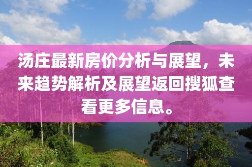 汤庄最新房价分析与展望，未来趋势解析及展望返回搜狐查看更多信息。