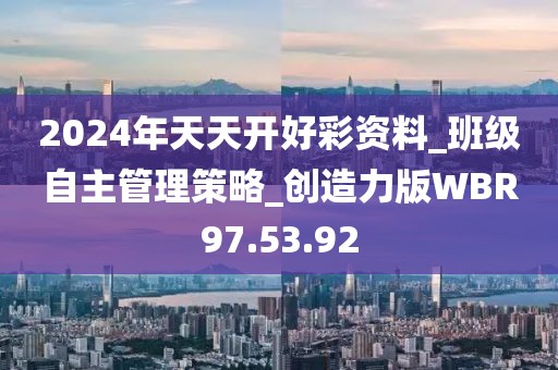 2024年天天开好彩资料_班级自主管理策略_创造力版WBR97.53.92