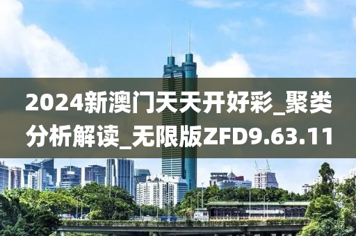 2024新澳门天天开好彩_聚类分析解读_无限版ZFD9.63.11