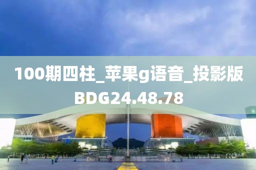 100期四柱_苹果g语音_投影版BDG24.48.78