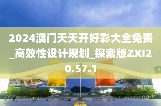 2024澳门天天开好彩大全免费_高效性设计规划_探索版ZXI20.57.1