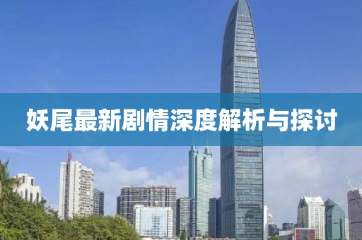 妖尾最新剧情深度解析与探讨